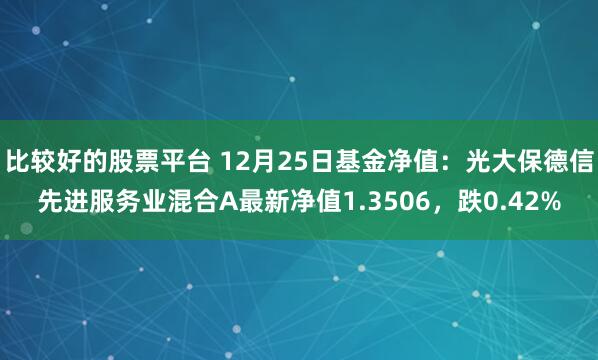 比较好的股票平台 12月25日基金净值：光大保德信先进服务业混合A最新净值1.3506，跌0.42%